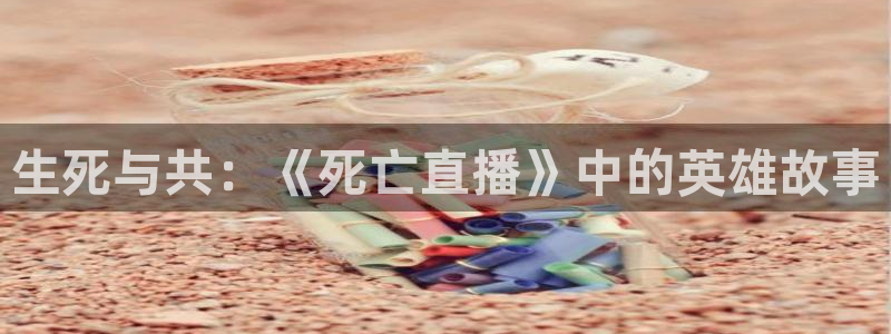 nba直播比赛观看乐球：生死与共：《死亡直播》中的英雄故事