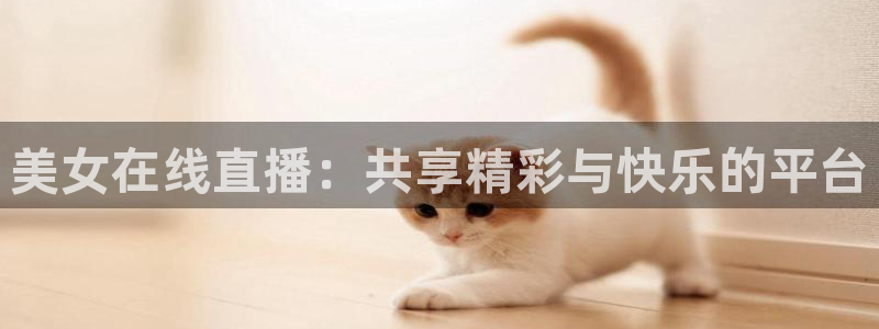 乐球直播lqtv：美女在线直播：共享精彩与快乐的平台